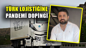 Türk lojistiğine pandemi dopingi